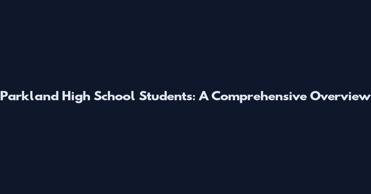 Parkland High School Students: A Comprehensive Overview