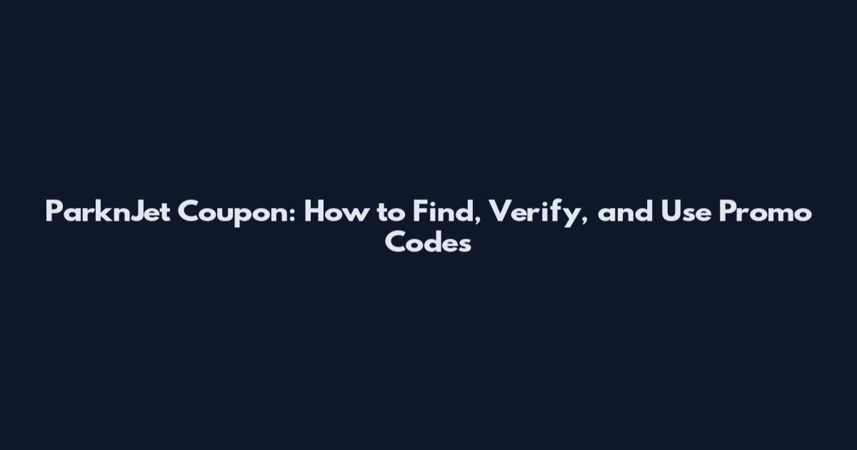 ParknJet Coupon: How to Find, Verify, and Use Promo Codes