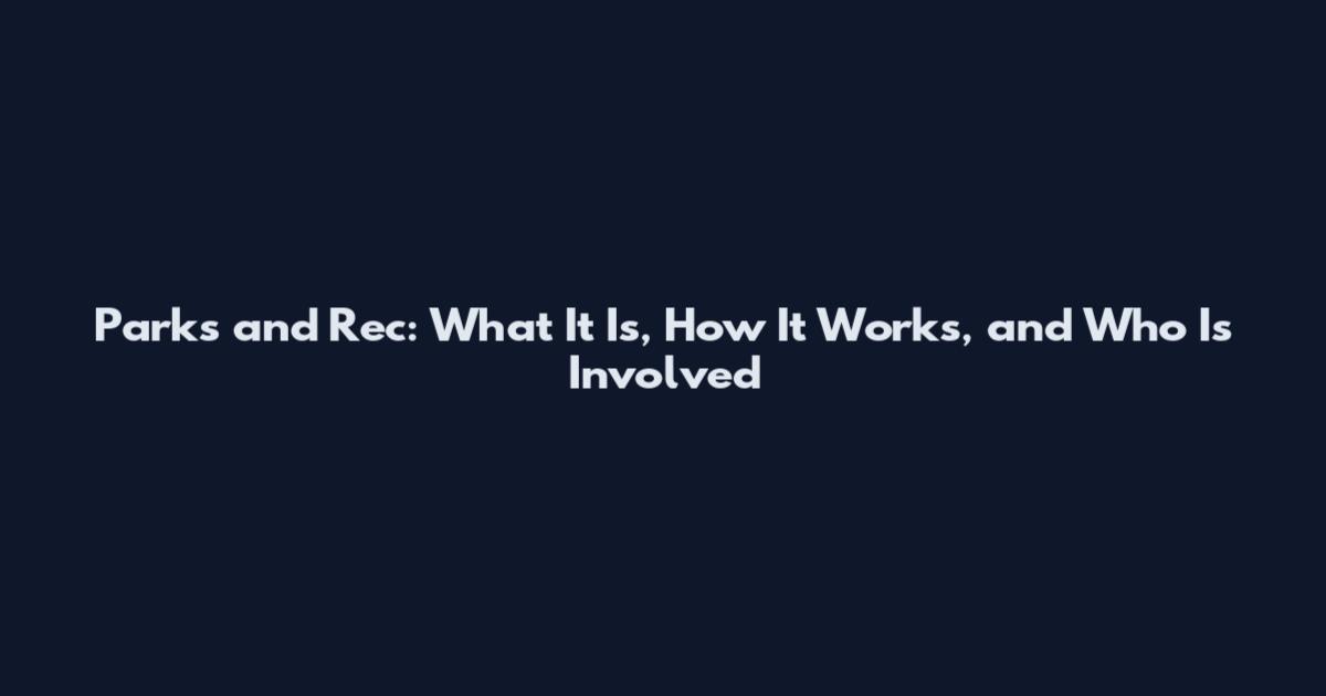 Parks and Rec: What It Is, How It Works, and Who Is Involved