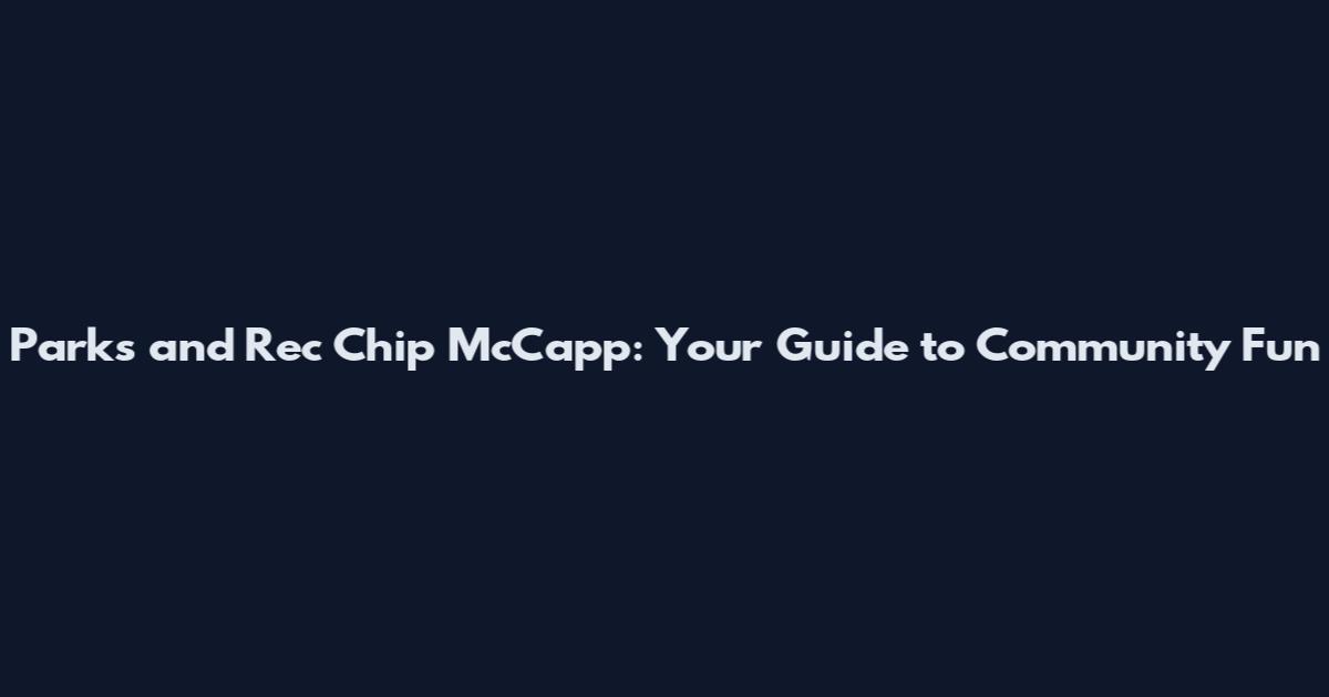 Parks and Rec Chip McCapp: Your Guide to Community Fun
