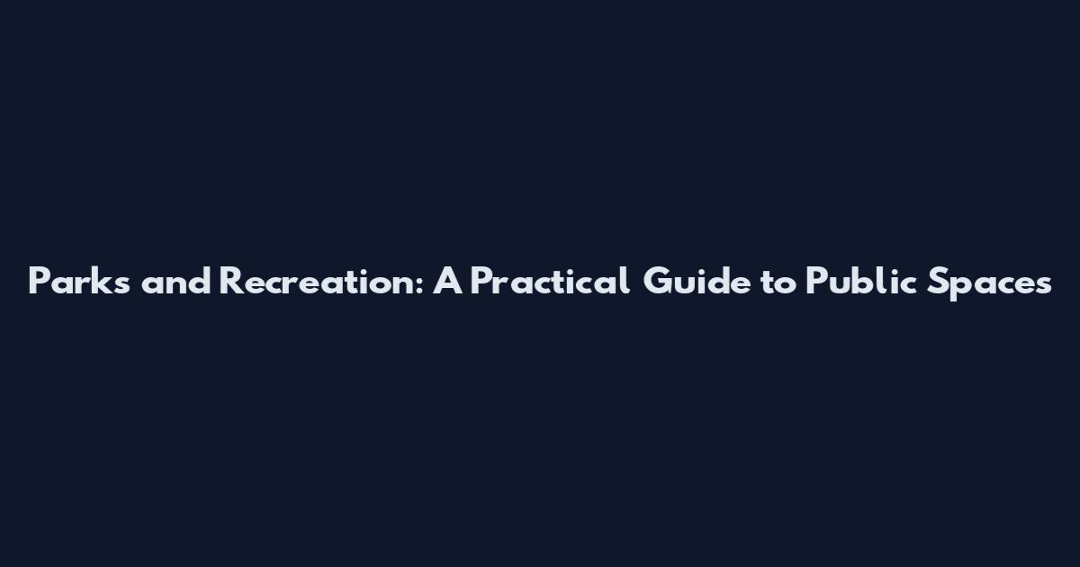 Parks and Recreation: A Practical Guide to Public Spaces