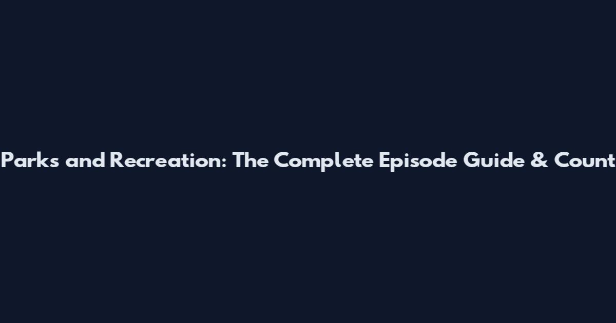 Parks and Recreation: The Complete Episode Guide & Count
