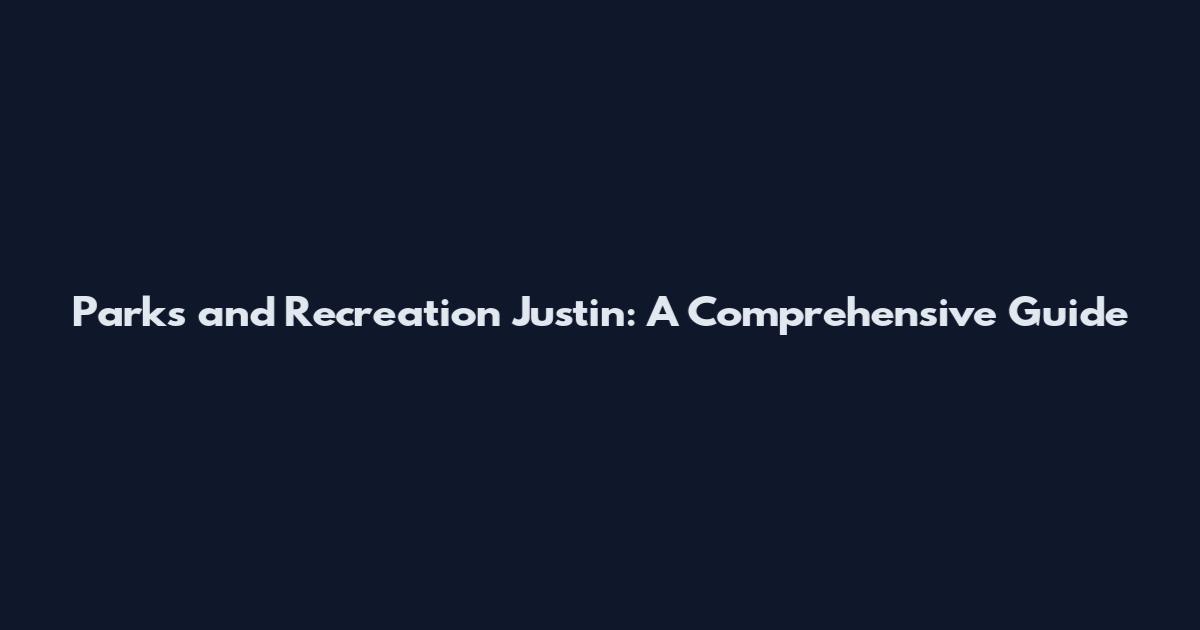 Parks and Recreation Justin: A Comprehensive Guide