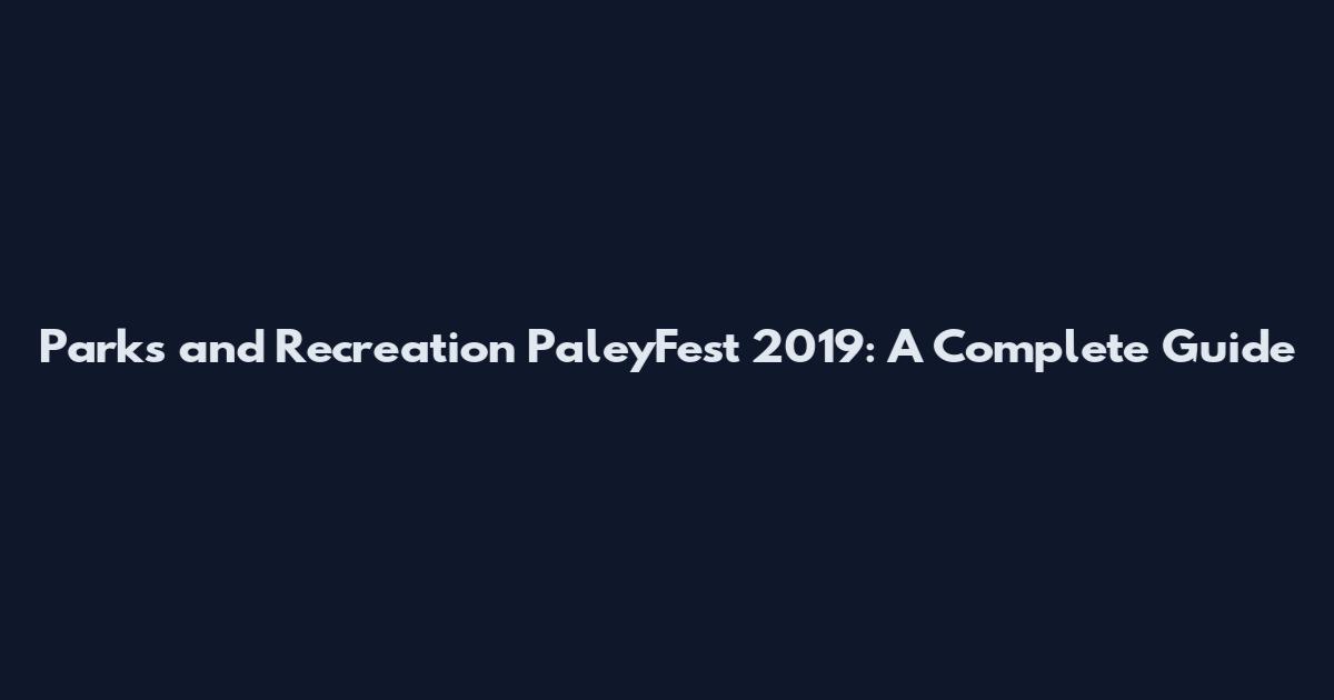 Parks and Recreation PaleyFest 2019: A Complete Guide