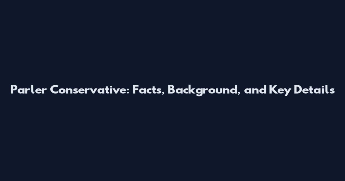 Parler Conservative: Facts, Background, and Key Details