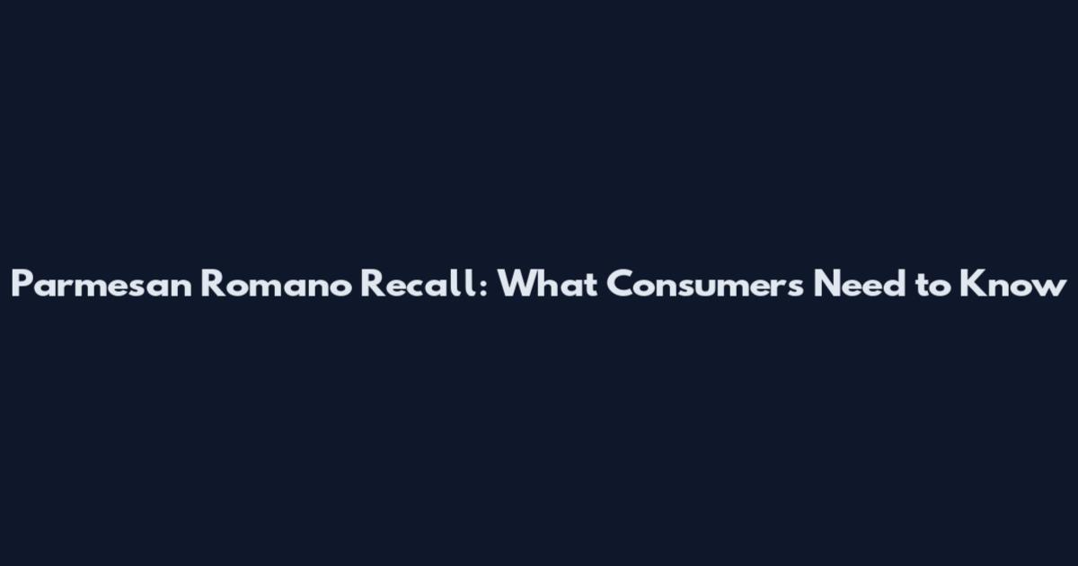 Parmesan Romano Recall: What Consumers Need to Know