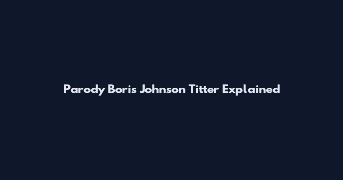 Parody Boris Johnson Titter Explained