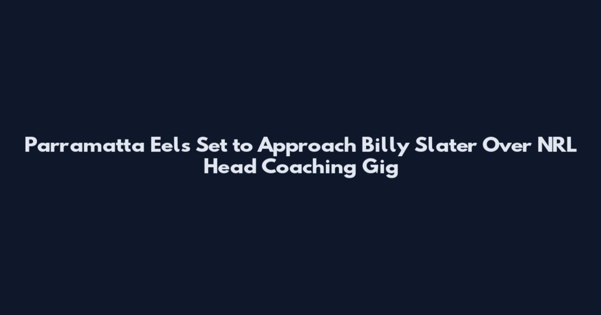 Parramatta Eels Set to Approach Billy Slater Over NRL Head Coaching Gig