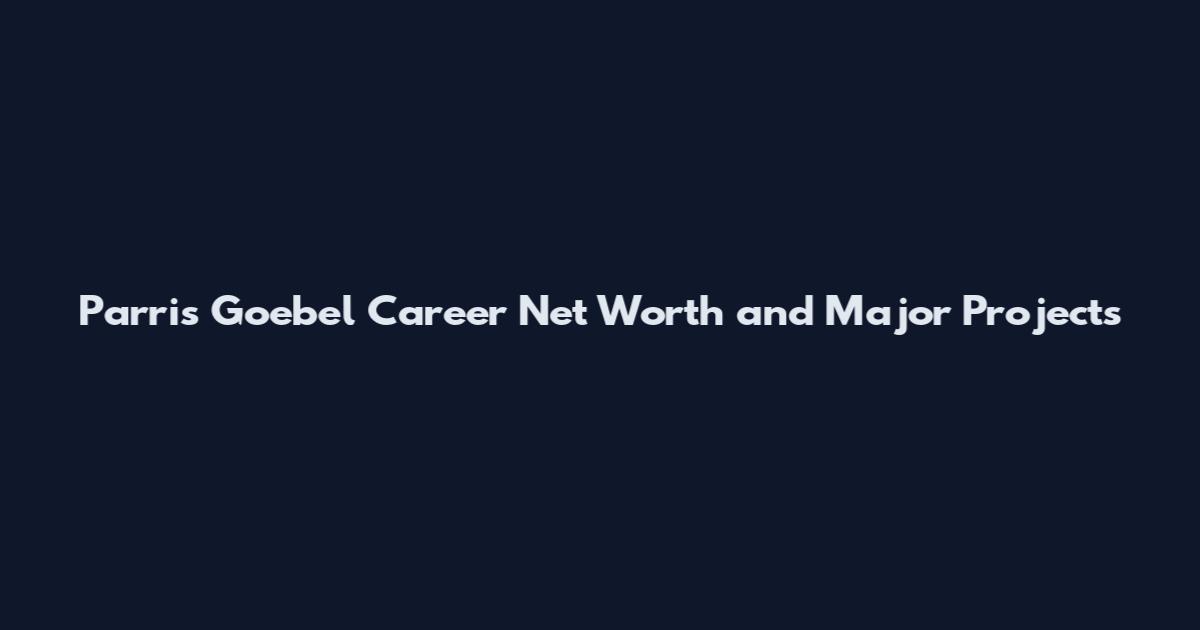 Parris Goebel Career Net Worth and Major Projects