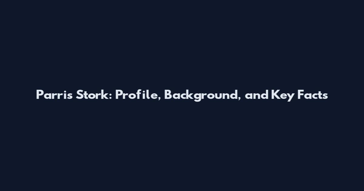 Parris Stork: Profile, Background, and Key Facts