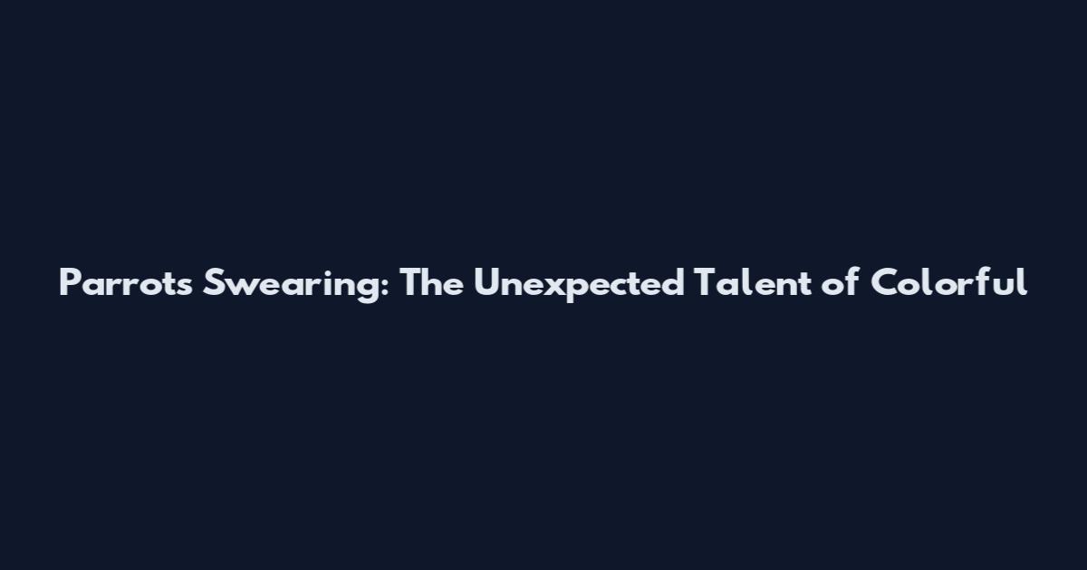 Parrots Swearing: The Unexpected Talent of Colorful