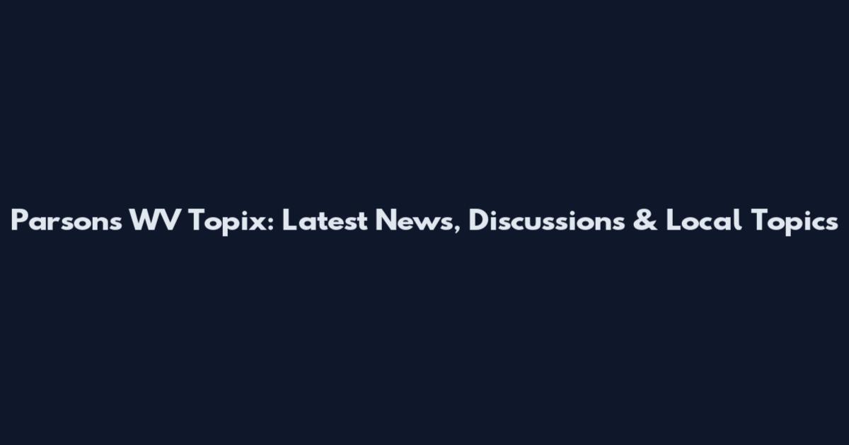 Parsons WV Topix: Latest News, Discussions & Local Topics