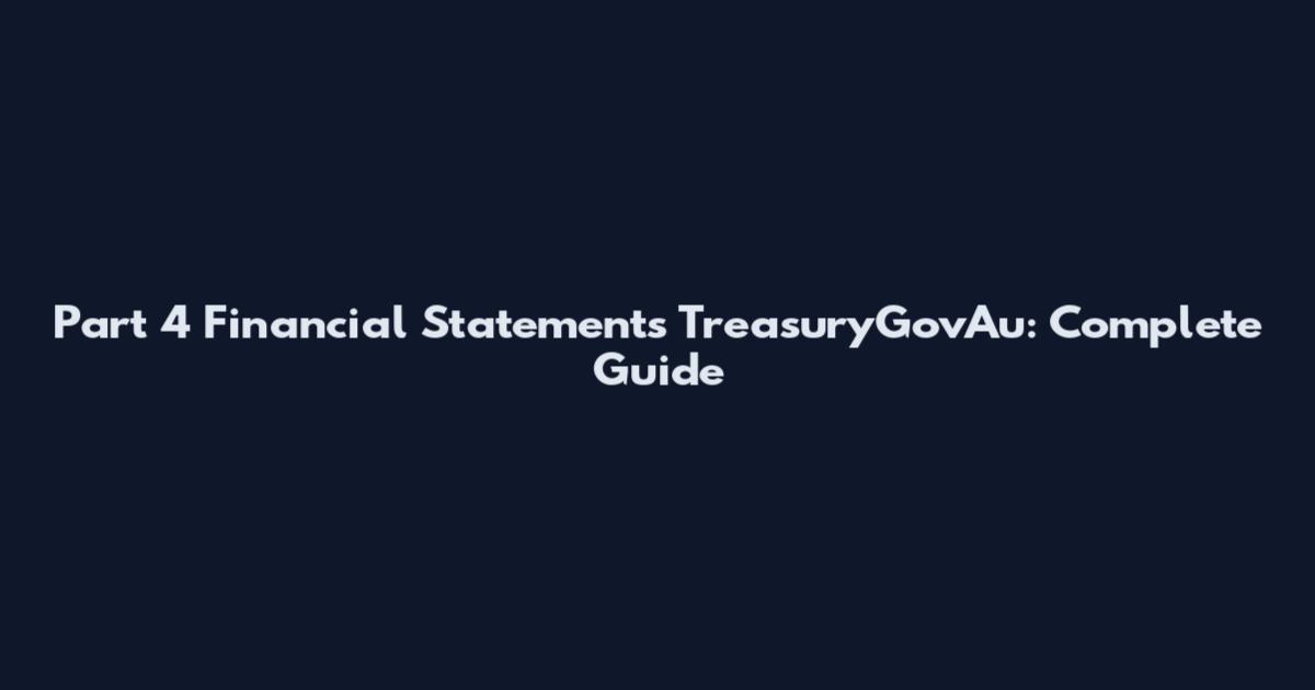 Part 4 Financial Statements TreasuryGovAu: Complete Guide