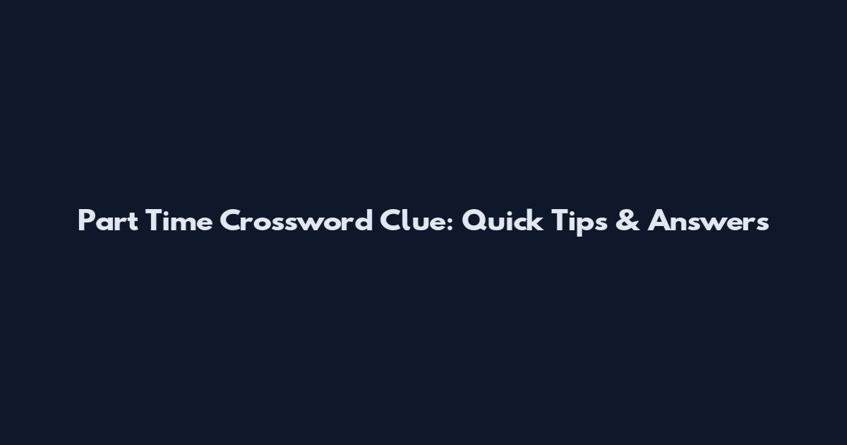 Part Time Crossword Clue: Quick Tips & Answers