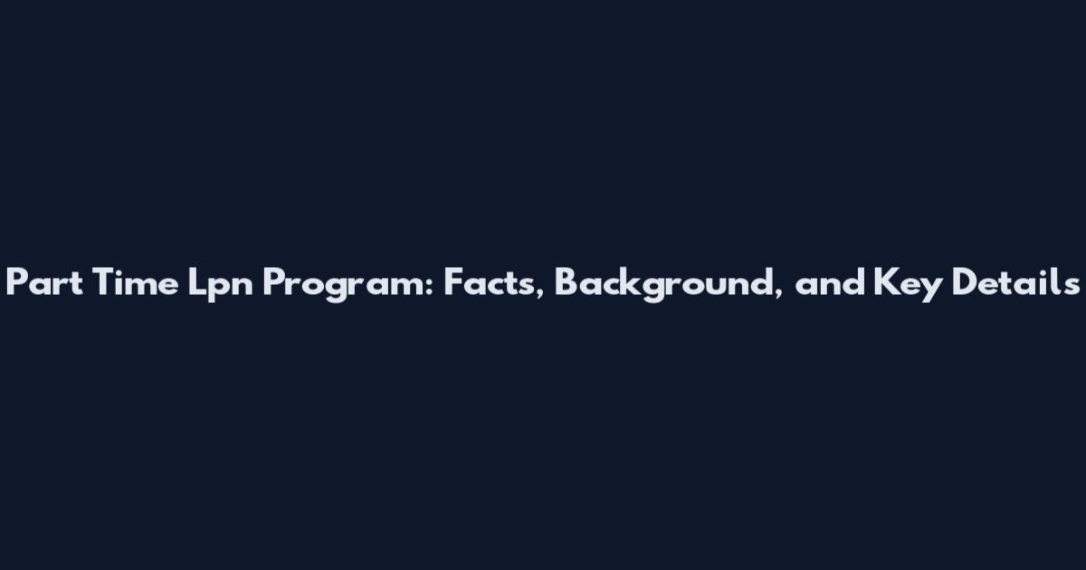 Part Time Lpn Program: Facts, Background, and Key Details