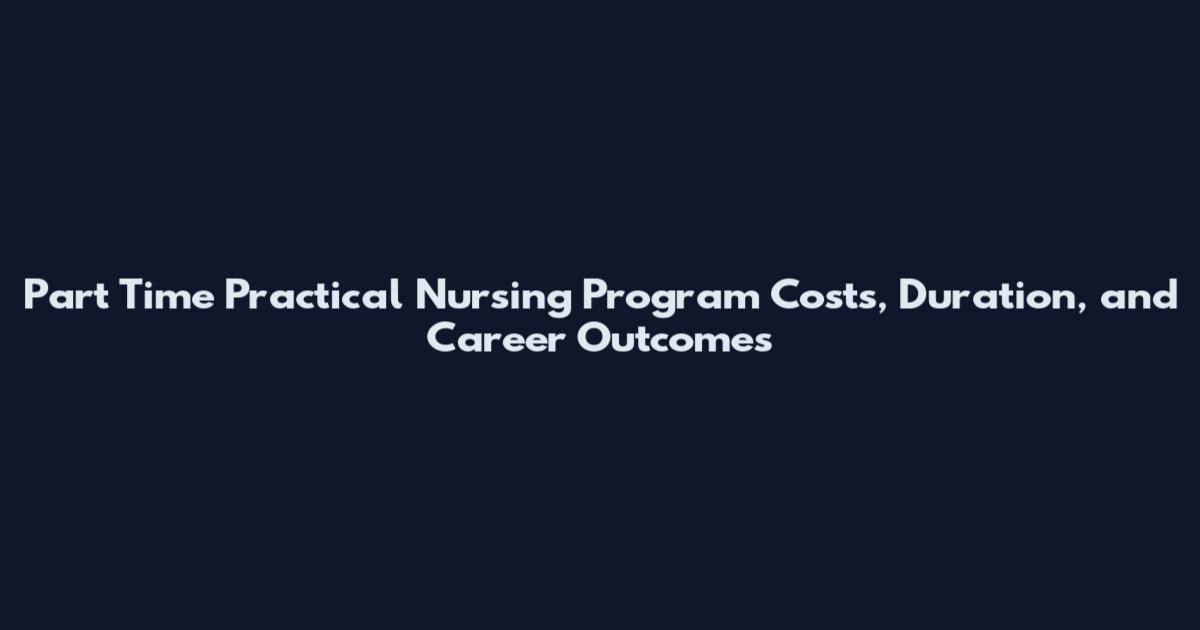 Part Time Practical Nursing Program Costs, Duration, and Career Outcomes