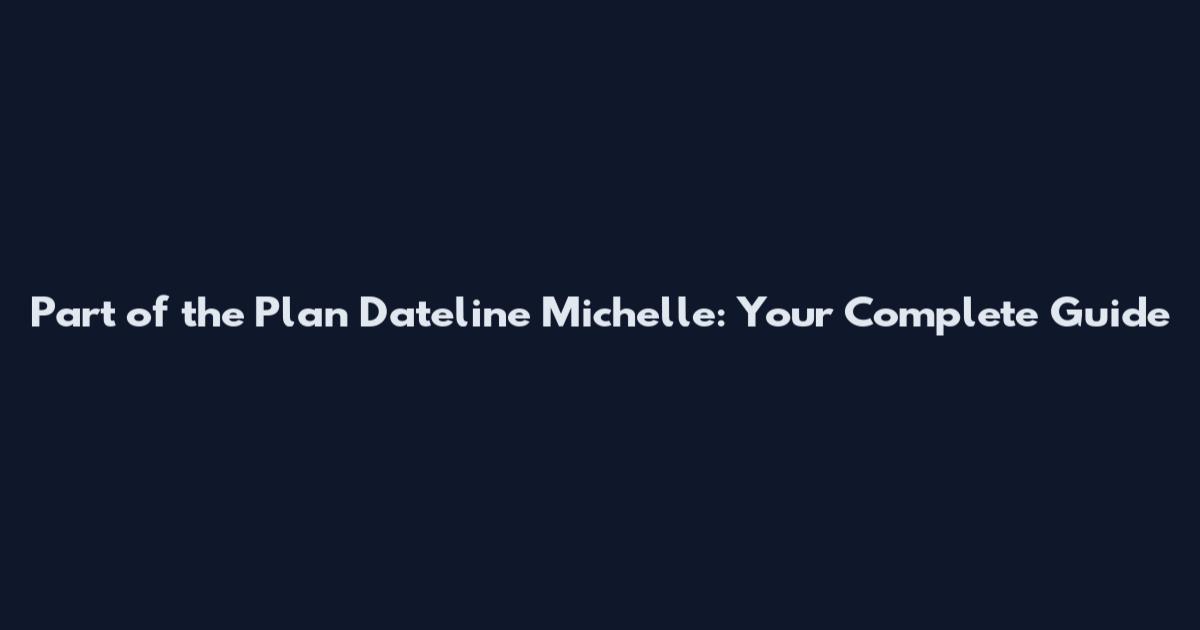 Part of the Plan Dateline Michelle: Your Complete Guide
