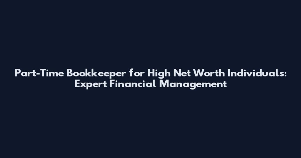 Part-Time Bookkeeper for High Net Worth Individuals: Expert Financial Management