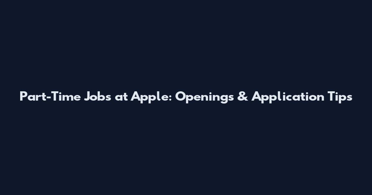 Part-Time Jobs at Apple: Openings & Application Tips