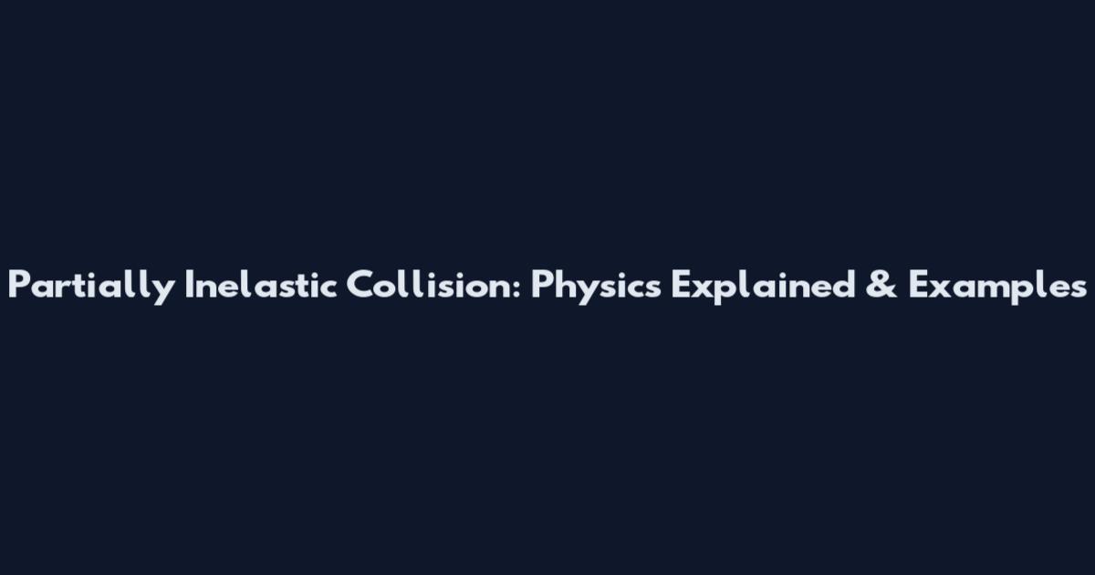 Partially Inelastic Collision: Physics Explained & Examples