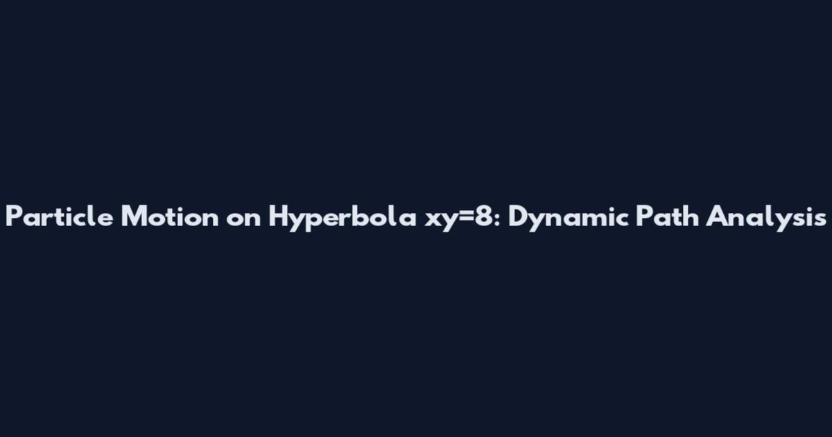 Particle Motion on Hyperbola xy=8: Dynamic Path Analysis