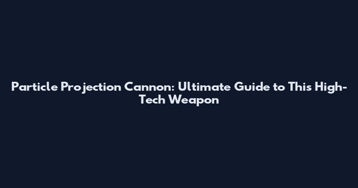 Particle Projection Cannon: Ultimate Guide to This High-Tech Weapon