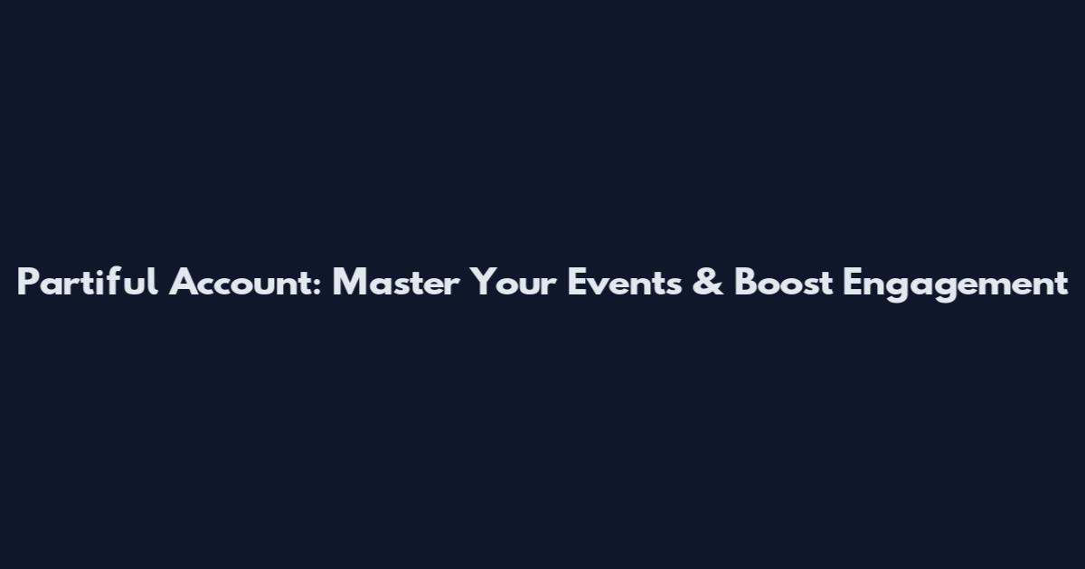 Partiful Account: Master Your Events & Boost Engagement