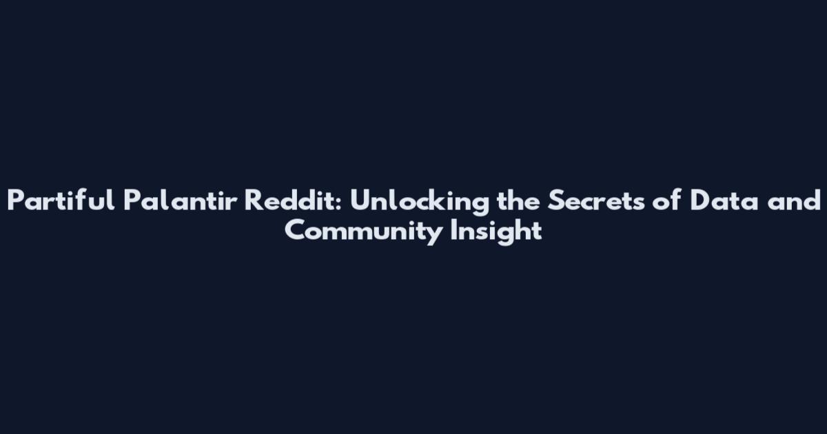 Partiful Palantir Reddit: Unlocking the Secrets of Data and Community Insight