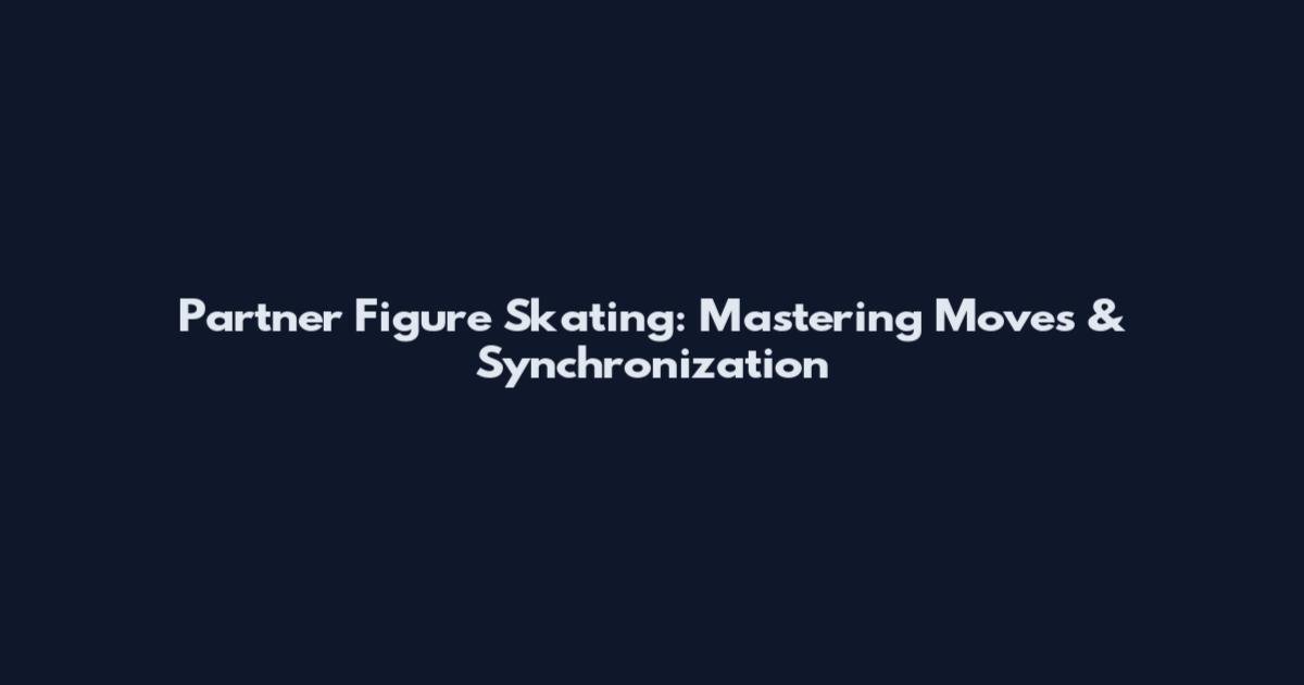 Partner Figure Skating: Mastering Moves & Synchronization