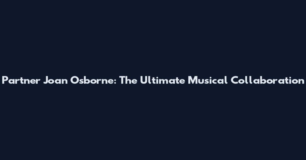 Partner Joan Osborne: The Ultimate Musical Collaboration