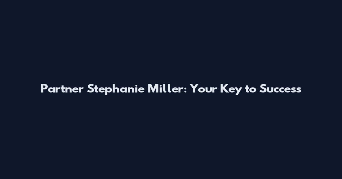 Partner Stephanie Miller: Your Key to Success