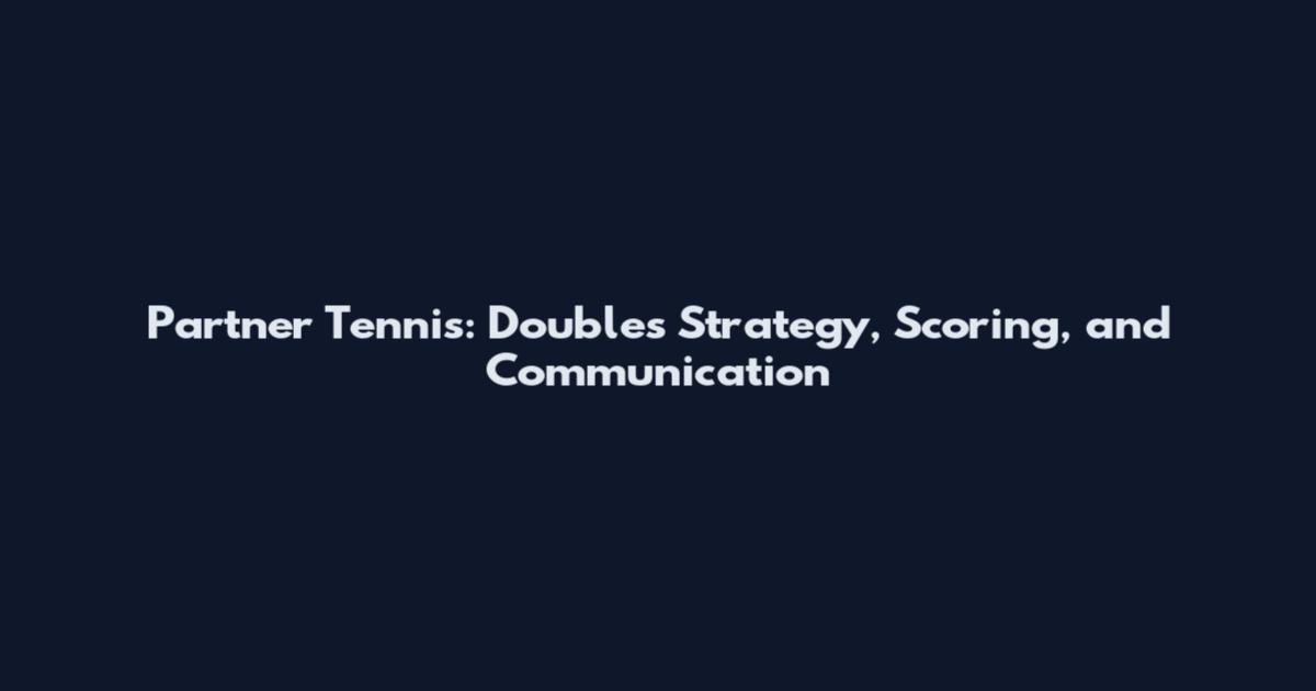 Partner Tennis: Doubles Strategy, Scoring, and Communication