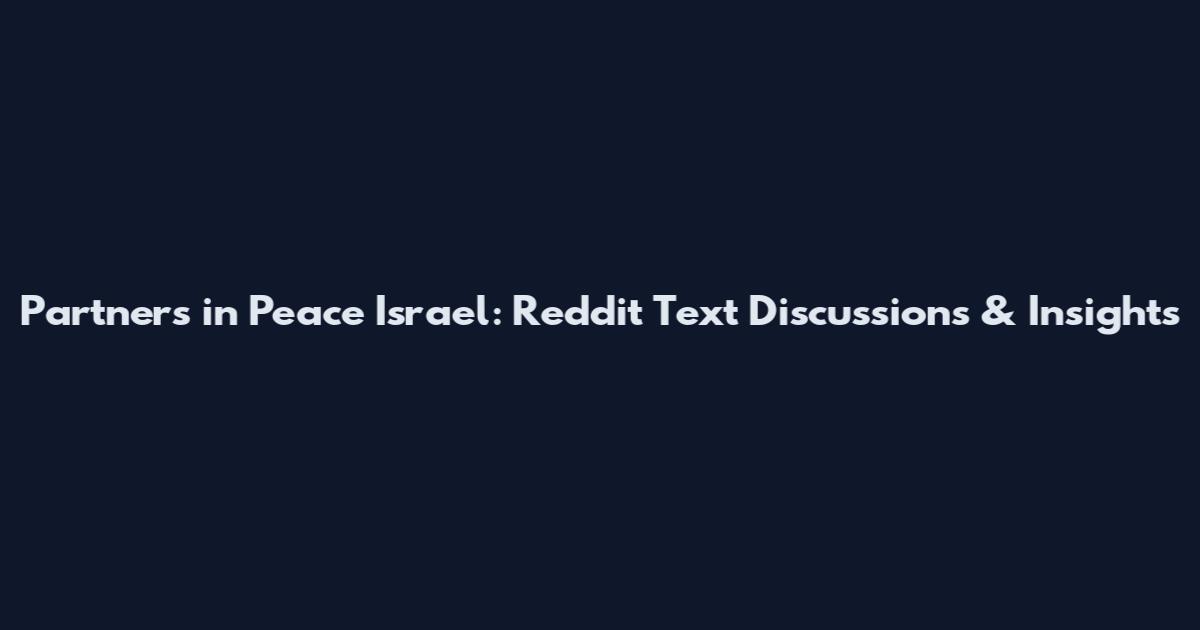 Partners in Peace Israel: Reddit Text Discussions & Insights
