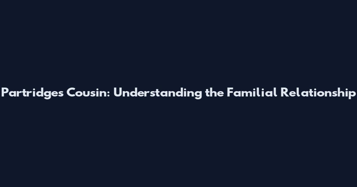 Partridge's Cousin: Understanding the Familial Relationship