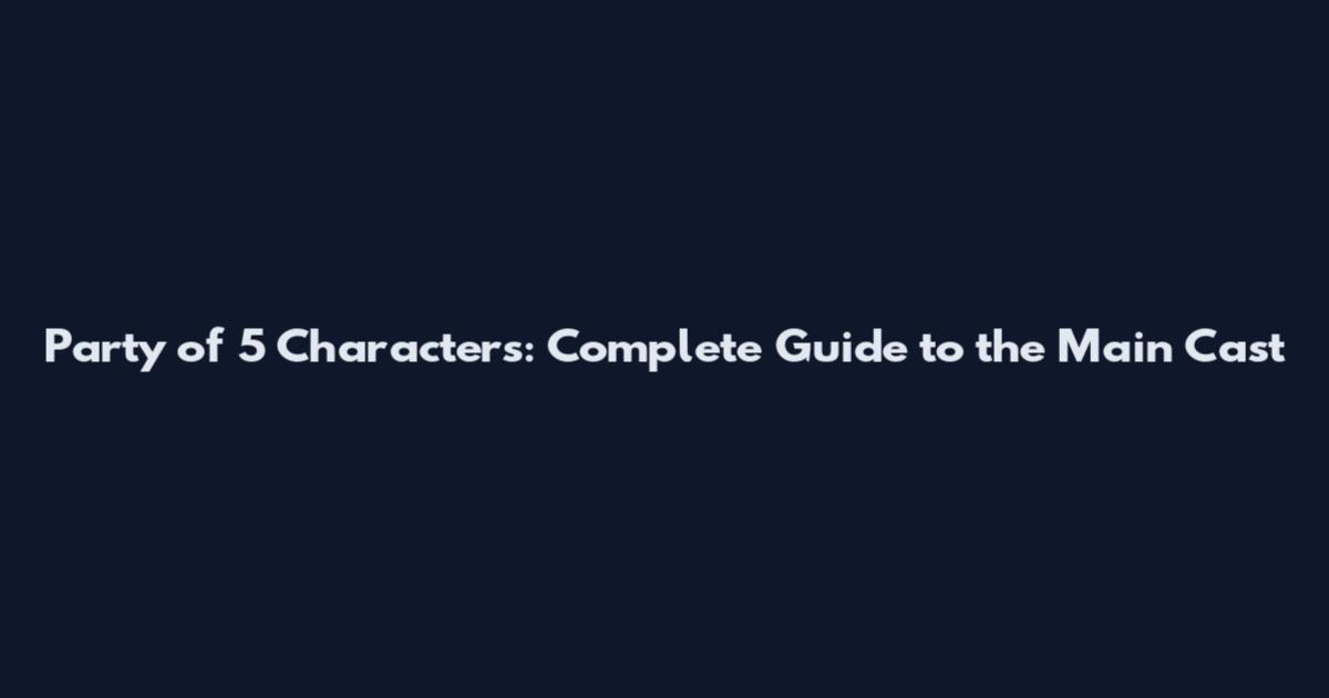 Party of 5 Characters: Complete Guide to the Main Cast