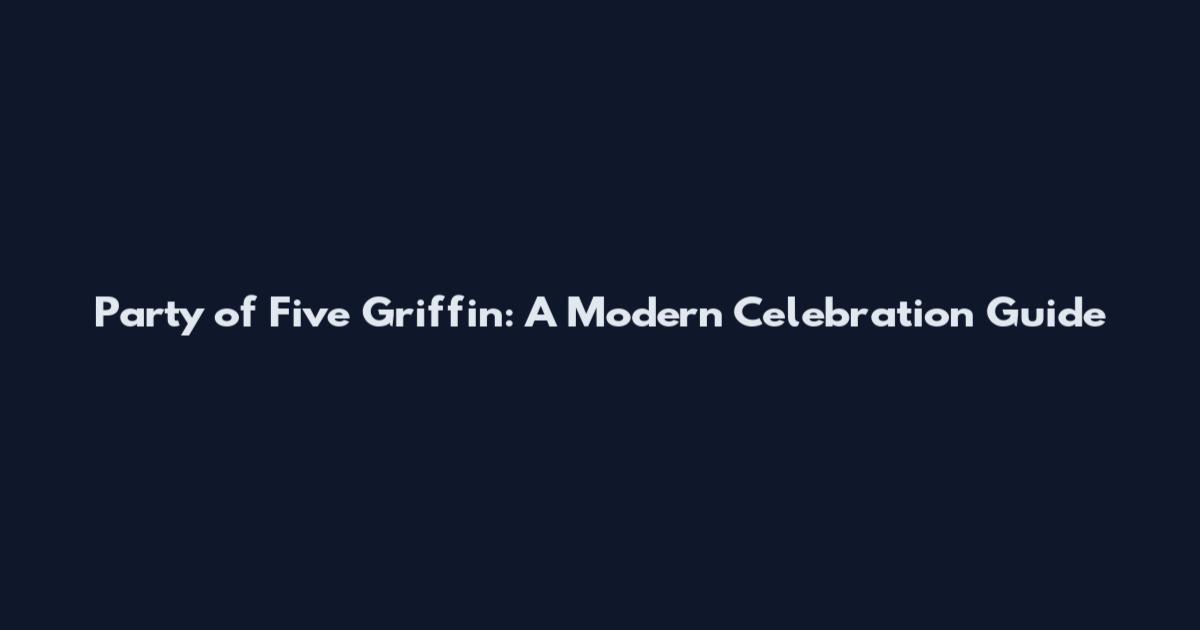 Party of Five Griffin: A Modern Celebration Guide
