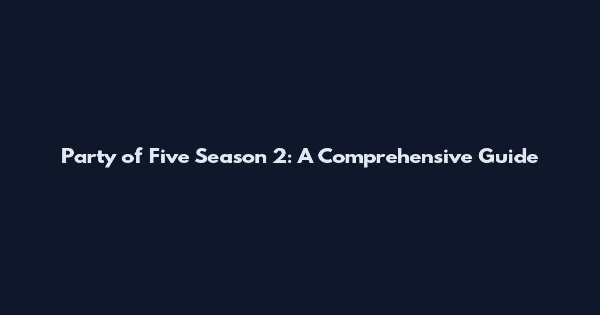 Party of Five Season 2: A Comprehensive Guide