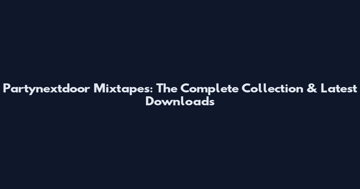 Partynextdoor Mixtapes: The Complete Collection & Latest Downloads