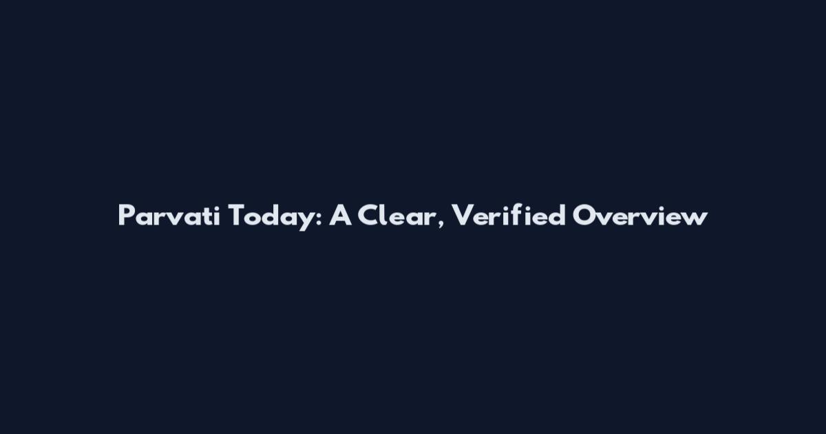 Parvati Today: A Clear, Verified Overview