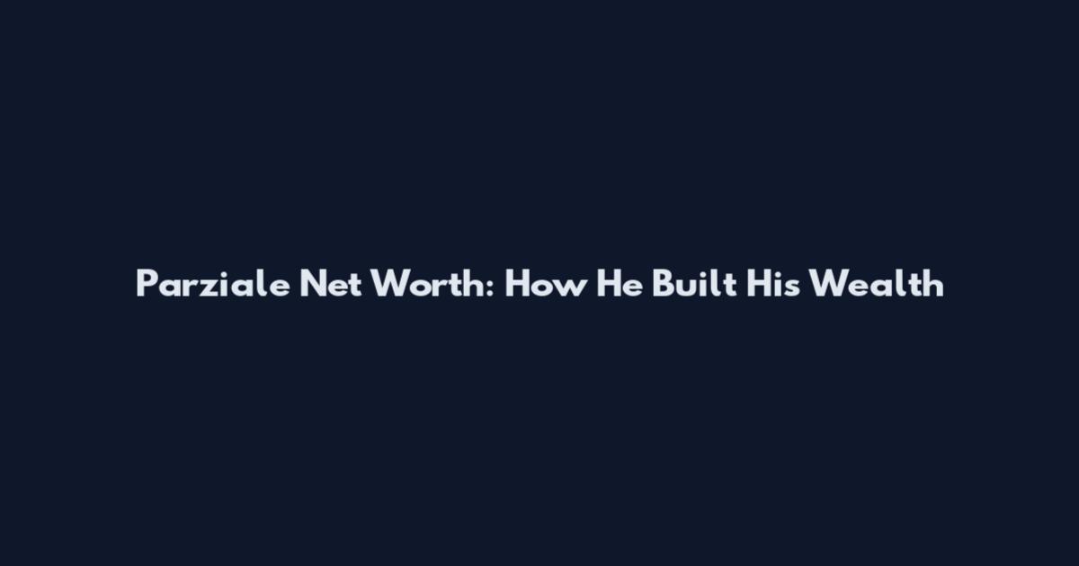 Parziale Net Worth: How He Built His Wealth