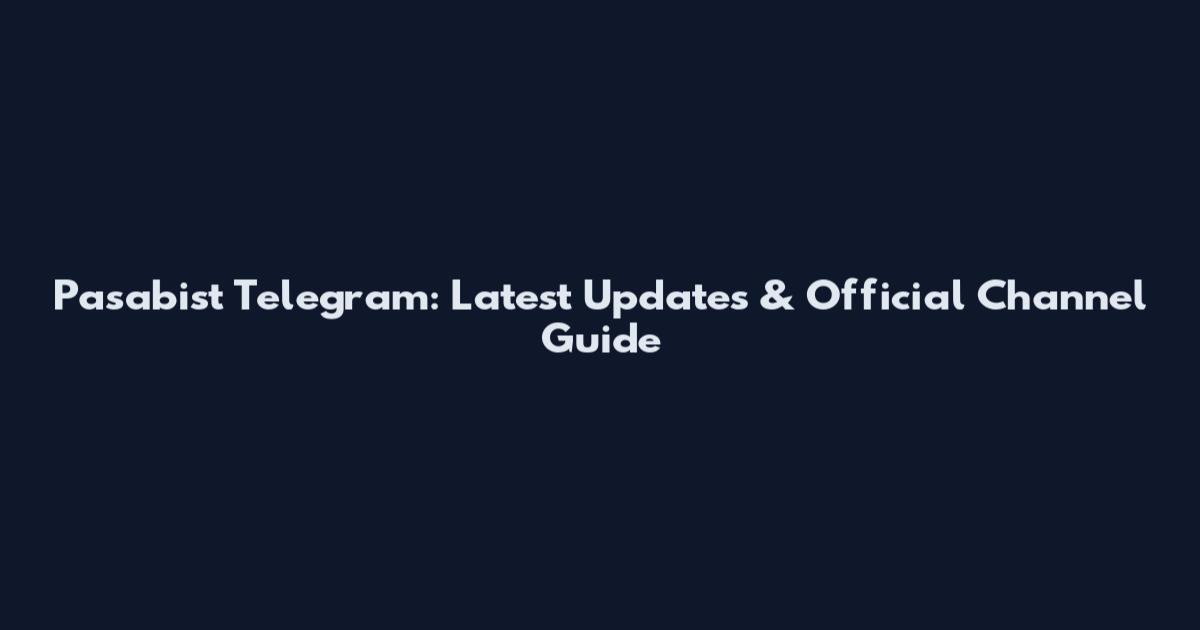 Pasabist Telegram: Latest Updates & Official Channel Guide