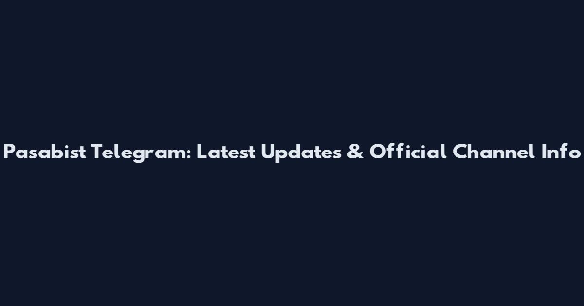 Pasabist Telegram: Latest Updates & Official Channel Info