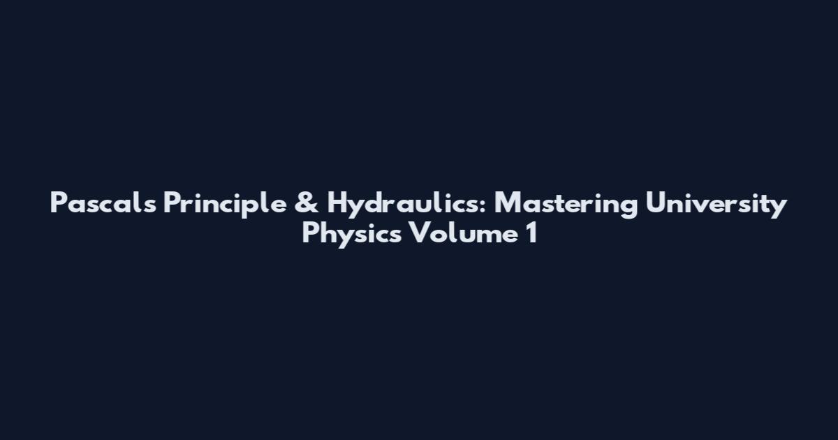 Pascal's Principle & Hydraulics: Mastering University Physics Volume 1