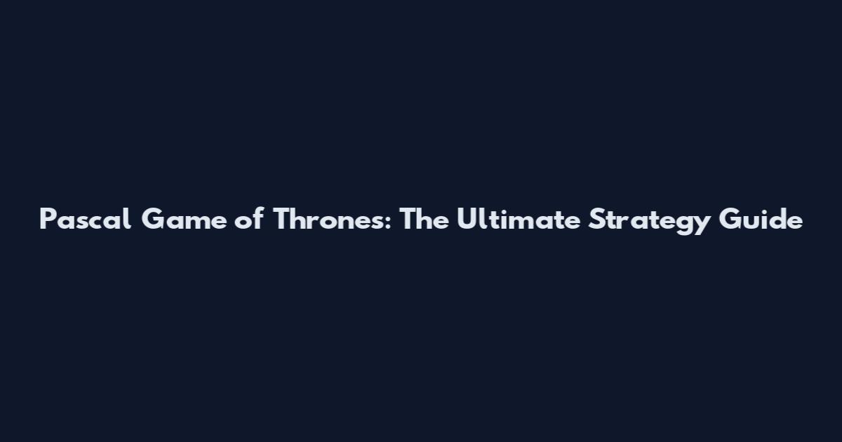 Pascal Game of Thrones: The Ultimate Strategy Guide