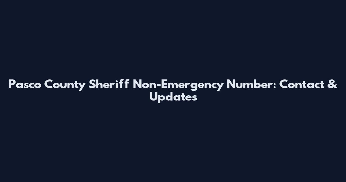 Pasco County Sheriff Non-Emergency Number: Contact & Updates