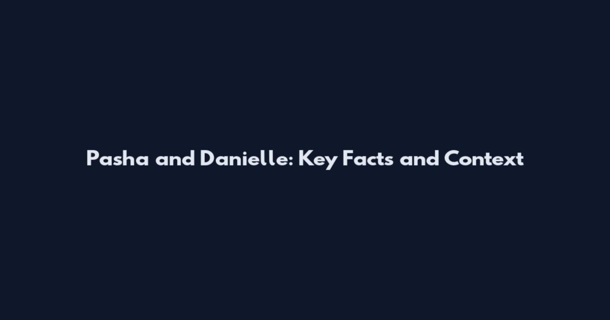 Pasha and Danielle: Key Facts and Context
