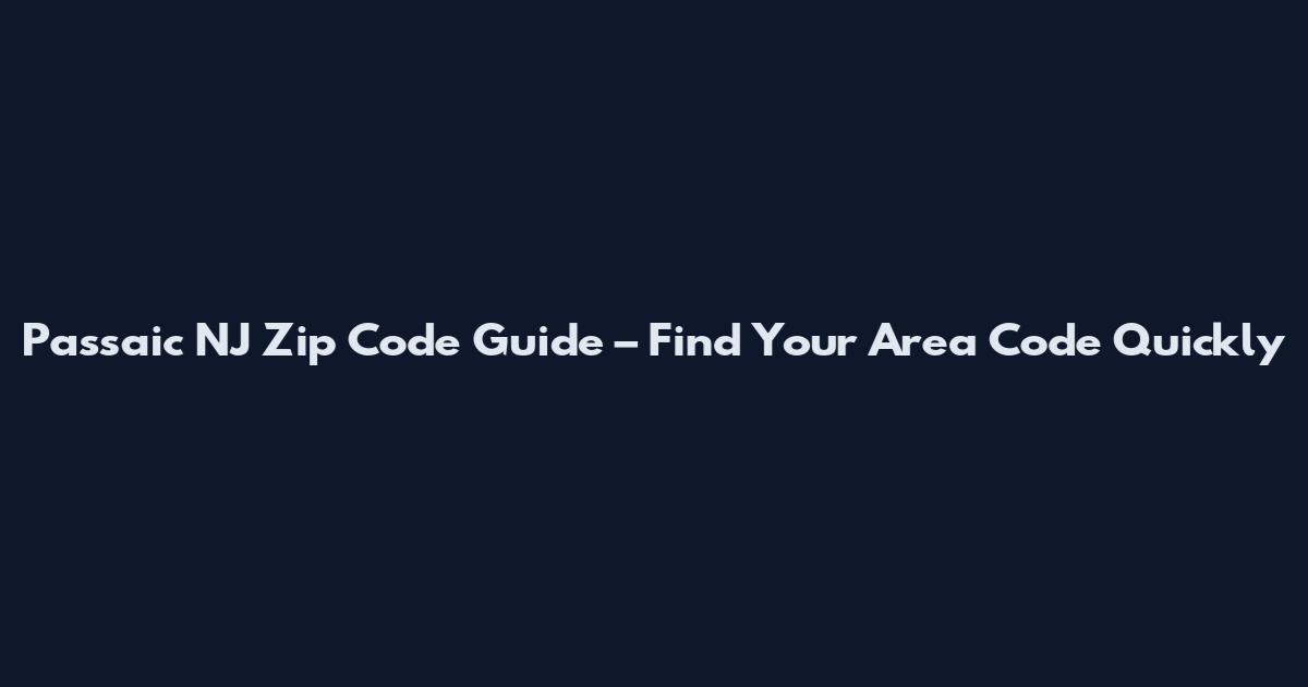 Passaic NJ Zip Code Guide – Find Your Area Code Quickly