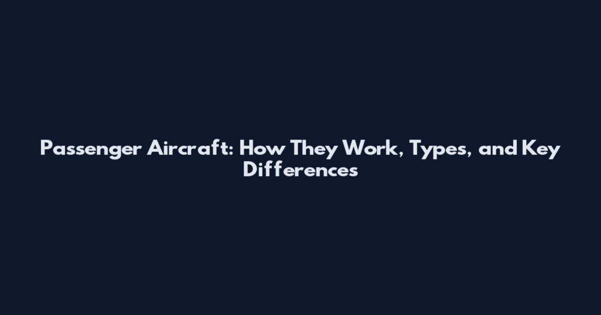 Passenger Aircraft: How They Work, Types, and Key Differences