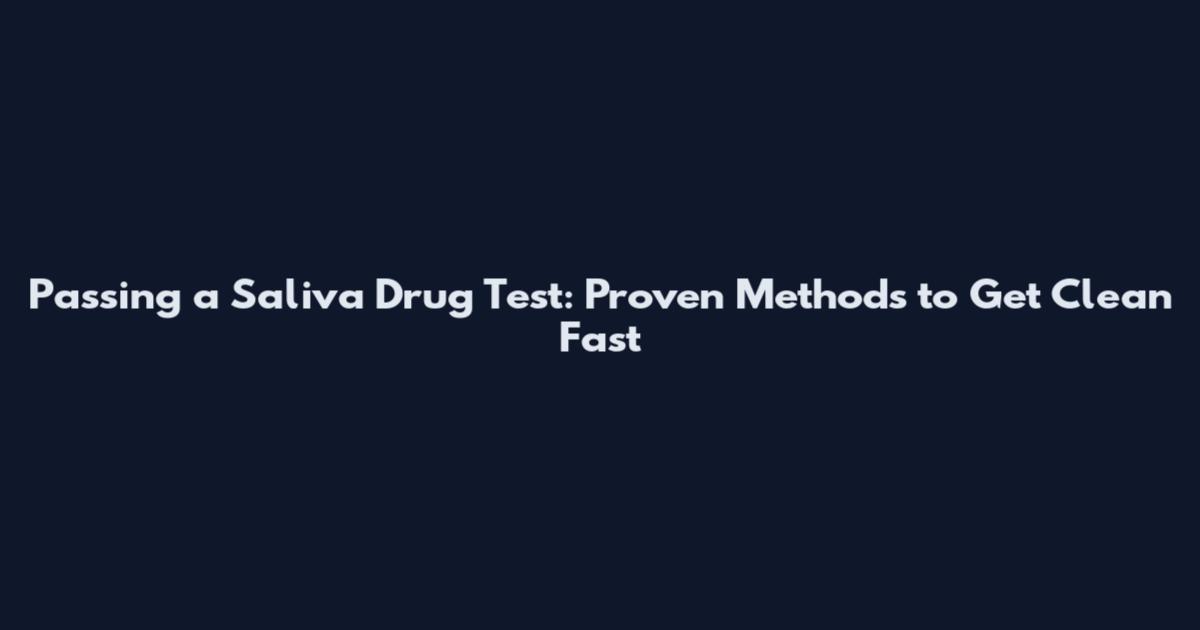 Passing a Saliva Drug Test: Proven Methods to Get Clean Fast