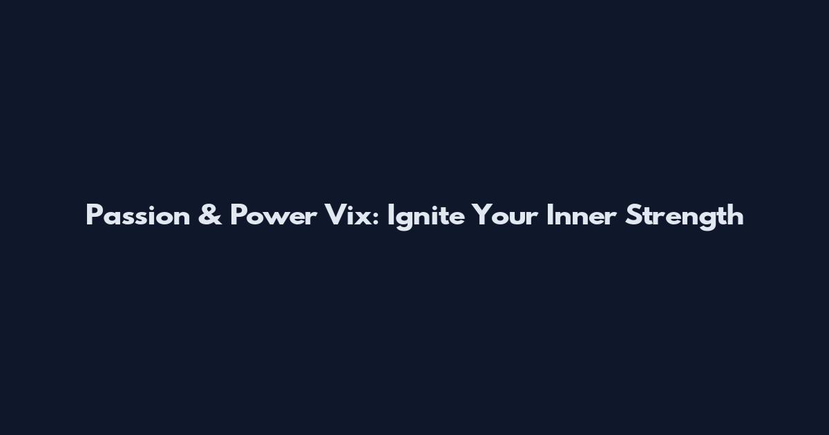 Passion & Power Vix: Ignite Your Inner Strength